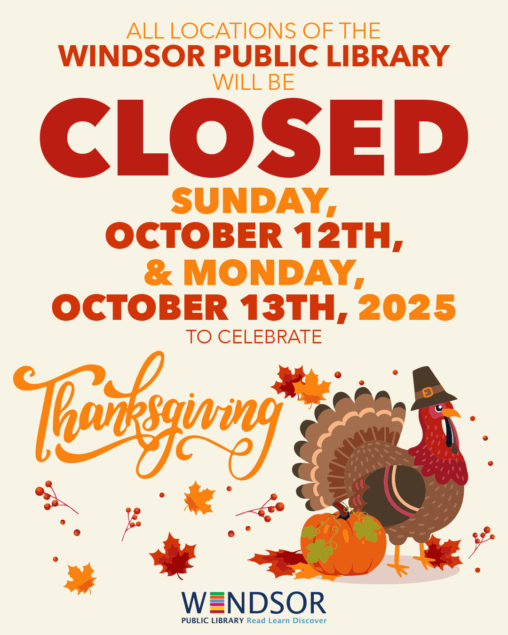 All Locations of the Windsor Public Library will be Closed on Sunday, October 12th and Monday October 13th, 2025 to Celebrate Thanksgiving